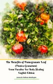 The Benefits of Pomegranate Leaf (Punica Granatum) from Paradise For Body Healing English Edition (eBook, ePUB)