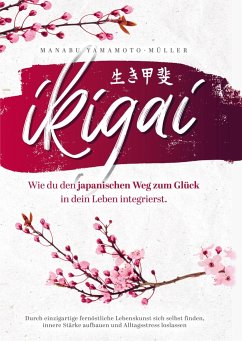 Ikigai ¿ Wie du den japanischen Weg zum Glück in dein Leben integrierst - Yamamoto-Müller, Manabu