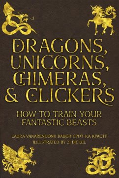 Dragons, Unicorns, Chimeras, and Clickers (eBook, ePUB) - Baugh CPDT-KA KPACTP, Laura VanArendonk