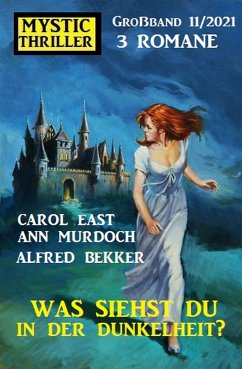 Was siehst du in der Dunkelheit? Mystic Thriller Großband 3 Romane 11/2021 (eBook, ePUB) - Bekker, Alfred; Murdoch, Ann; East, Carol