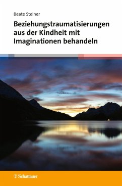 Beziehungstraumatisierungen aus der Kindheit mit Imaginationen behandeln (eBook, PDF) - Steiner, Beate
