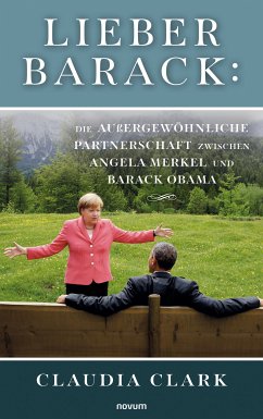 Lieber Barack: Die außergewöhnliche Partnerschaft zwischen Angela Merkel und Barack Obama (eBook, ePUB) - Clark, Claudia