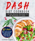 Dash Diet Cookbook: 50 No Hassle Recipes in 30 Minutes or Less (Includes 21 Day Meal Plan To Help You Lose Weight, Lower Blood Pressure And Feel Great!) (eBook, ePUB)
