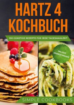 Hartz 4 Kochbuch: 100 günstige Rezepte für jede Tagesmahlzeit - Inklusive Nährwertangaben - Cookbooks, Simple