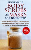 Homemade Body Scrubs and Masks for Beginners: All-Natural Quick & Easy Recipes for Body & Facial Masks to Help Exfoliate, Nourish & Provide the Ultimate Care for Your Skin (eBook, ePUB)