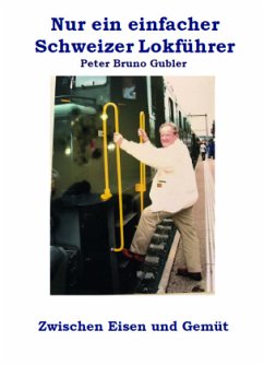 Nur ein einfacher Schweizer Lokführer - Gubler, Peter, Bruno