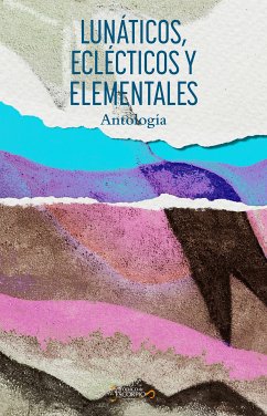 Lunáticos, eclécticos y elementales (eBook, ePUB) - Cervantes, Rafael Peñuelas; Mancera, Teresa; Cámara, Jorge Río; Montalvo, Miguel Eduardo Pérez; Mercado, Patricia; Sánchez, Yolanda Tripp; Fuentes, Víctor Manuel González; Rule, Eduardo H.; Ontiveros, Julieta Harari; Zenzes, Carla; Pons, María; Betanzos, Persi; Harari, Cristina; Cruzalta, Mario Gerardo Sánchez; Montañez, León; Fuentes, Rocío Pérez; Somarriba, Luisa Natalia