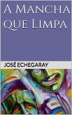 A MANCHA QUE LIMPA - José Echegaray (eBook, ePUB)