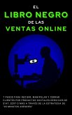 El Libro Negro de las Ventas Online 7 pasos para recibir, manipular y cerrar clientes por Productos Digitales/Servicios de $247, $497 o más a través de la estrategia de  El Libro Negro de las Ventas Online 7 pasos para recibir, manipular y cerrar clientes por Productos Digitales/Servicios de $247, $497 o más a través de la estrategia de