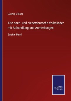 Alte hoch- und niederdeutsche Volkslieder mit Abhandlung und Anmerkungen - Uhland, Ludwig