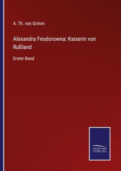 Alexandra Feodorowna: Kaiserin von Rußland - Grimm, A. Th. von