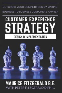 Customer Experience Strategy - Design & Implementation: Outgrow your competitors by making your business to business customers happier - Fitzgerald, Maurice