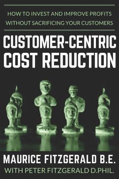 Customer-Centric Cost Reduction: How to invest and improve profits without sacrificing your customers - Fitzgerald, Maurice