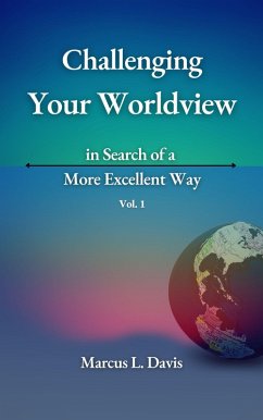 Challenging Your Worldview in Search of a More Excellent Way Vol. 1 (eBook, ePUB) - Davis, Marcus L.