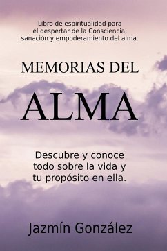 Memorias del Alma (Libro de espiritualidad para el despertar de la Consciencia, sanación y empoderamiento del alma) Descubre y conoce todo sobre la vida y tu propósito en ella - Gonzalez, Jazmin