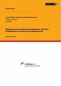 Mergers-and-Acquisitions-Transaktionen. Kritische Erfolgsfaktoren im deutschen Bankenmarkt - Wessel, Martin