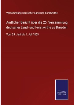 Amtlicher Bericht über die 25. Versammlung deutscher Land- und Forstwirthe zu Dresden