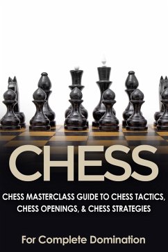 Chess: Chess Masterclass Guide to Chess Tactics, Chess Openings & Chess Strategies (eBook, ePUB) - Domination, For Complete