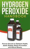 Hydrogen Peroxide Handbook: Proven Secrets to Optimum Health, Quick Healing, Illness Prevention and Natural Beauty (Homemade, DIY, Natural, #1) (eBook, ePUB)