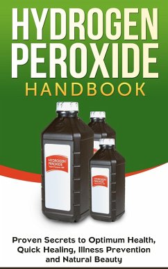 Hydrogen Peroxide Handbook: Proven Secrets to Optimum Health, Quick Healing, Illness Prevention and Natural Beauty (Homemade, DIY, Natural, #1) (eBook, ePUB) - Jacobs, Jessica