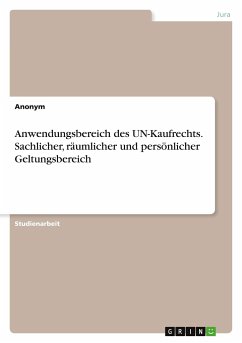 Anwendungsbereich des UN-Kaufrechts. Sachlicher, räumlicher und persönlicher Geltungsbereich - Anonym