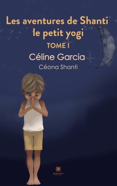 Les aventures de Shanti le petit yogi: Tome I - Céline Garcia( Céona Shanti)