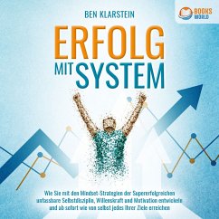 ERFOLG MIT SYSTEM: Wie Sie mit den Mindset-Strategien der Supererfolgreichen unfassbare Selbstdisziplin, Willenskraft und Motivation entwickeln und ab sofort wie von selbst jedes Ihrer Ziele erreichen (MP3-Download) - Klarstein, Ben