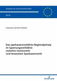 Das sparkassenrechtliche Regionalprinzip im Spannungsverhaeltnis zwischen Unionsrecht und hessischem Sparkassenrecht (eBook, ePUB)