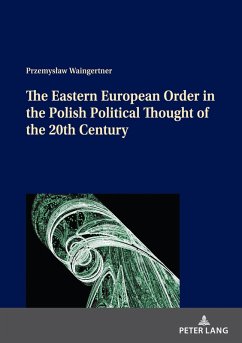 Eastern European Order in the Polish Political Thought of the 20th Century (eBook, ePUB)