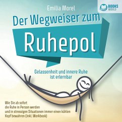 Der Wegweiser zum Ruhepol - Gelassenheit und innere Ruhe ist erlernbar: Wie Sie ab sofort die Ruhe in Person werden und in stressigen Situationen immer einen kühlen Kopf bewahren (inkl. Workbook) (MP3-Download) - Morel, Emilia