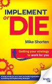 Implement or Die: Getting Your Strategy to Work for You (eBook, ePUB) Implement or Die: Getting Your Strategy to Work for You (eBook, ePUB)