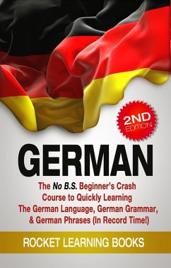 German: The No B.S. Beginner's Crash Course to Quickly Learning: The German Language, German Grammar, & German Phrases (In Record Time!) (2nd Edition) (eBook, ePUB) - Books, Rocket Learning