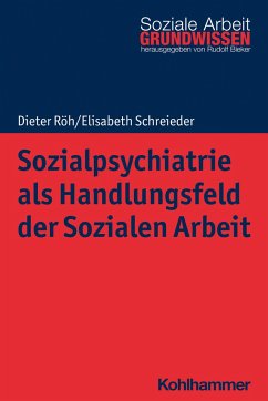 Sozialpsychiatrie als Handlungsfeld der Sozialen Arbeit - Röh, Dieter;Schreieder, Elisabeth