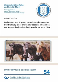 Evaluierung von Oligosaccharid-Formulierungen zur Durchführung eines oralen Glukosetests im Rahmen der Diagnostik einer Insulindysregulation beim Pferd - Schaub, Claudia