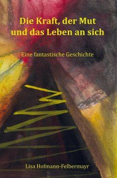 Die Kraft, der Mut und das Leben an sich - Hofmann-Felbermayr, Lisa