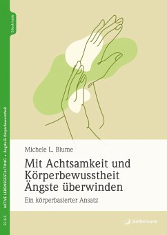 Mit Achtsamkeit und Körperbewusstheit Ängste überwinden - Blume, Michele L.