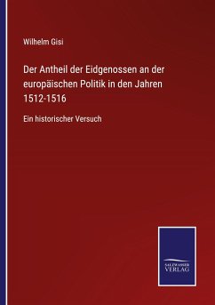 Der Antheil der Eidgenossen an der europäischen Politik in den Jahren 1512-1516 - Gisi, Wilhelm