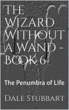 The Wizard Without a Wand - Book 6: The Penumbra of Life (eBook, ePUB) - Stubbart, Dale