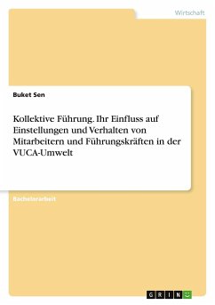 Kollektive Führung. Ihr Einfluss auf Einstellungen und Verhalten von Mitarbeitern und Führungskräften in der VUCA-Umwelt - Sen, Buket