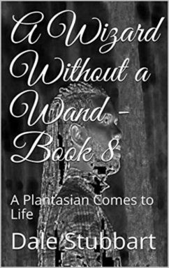 A Wizard Without a Wand - Book 8: A Plantasian Comes to Life (The Wizard Without a Wand, #8) (eBook, ePUB) - Stubbart, Dale