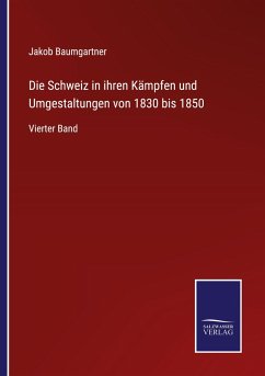 Die Schweiz in ihren Kämpfen und Umgestaltungen von 1830 bis 1850 - Baumgartner, Jakob