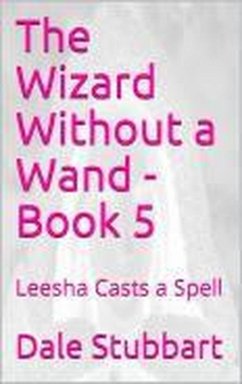 The Wizard Without a Wand - Book 5: Leesha Casts a Spell (eBook, ePUB) - Stubbart, Dale