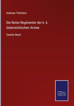 Die Reiter-Regimenter der k. k. österreichischen Armee - Thürheim, Andreas