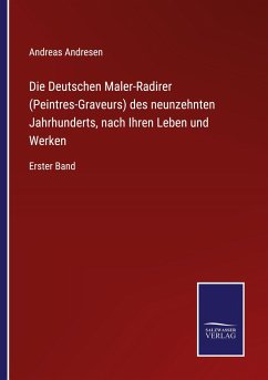Die Deutschen Maler-Radirer (Peintres-Graveurs) des neunzehnten Jahrhunderts, nach Ihren Leben und Werken - Andresen, Andreas
