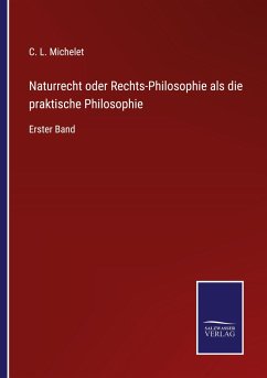 Naturrecht oder Rechts-Philosophie als die praktische Philosophie - Michelet, C. L.
