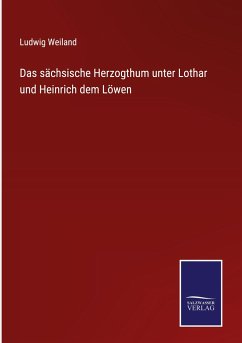 Das sächsische Herzogthum unter Lothar und Heinrich dem Löwen - Weiland, Ludwig