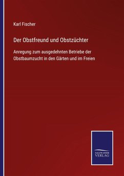 Der Obstfreund und Obstzüchter - Fischer, Karl