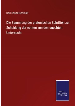 Die Sammlung der platonischen Schriften zur Scheidung der echten von den unechten Untersucht - Schaarschmidt, Carl