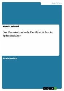 Das Overstolzenbuch. Familienbücher im Spätmittelalter - Wiertel, Martin