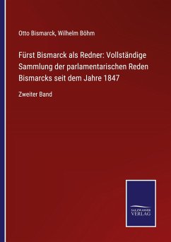 Fürst Bismarck als Redner: Vollständige Sammlung der parlamentarischen Reden Bismarcks seit dem Jahre 1847 - Bismarck, Otto